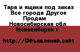 Тара и ящики под заказ - Все города Другое » Продам   . Новосибирская обл.,Новосибирск г.